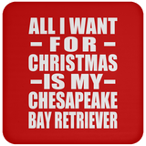 All I Want For Christmas Is My Chesapeake Bay Retriever - Coaster