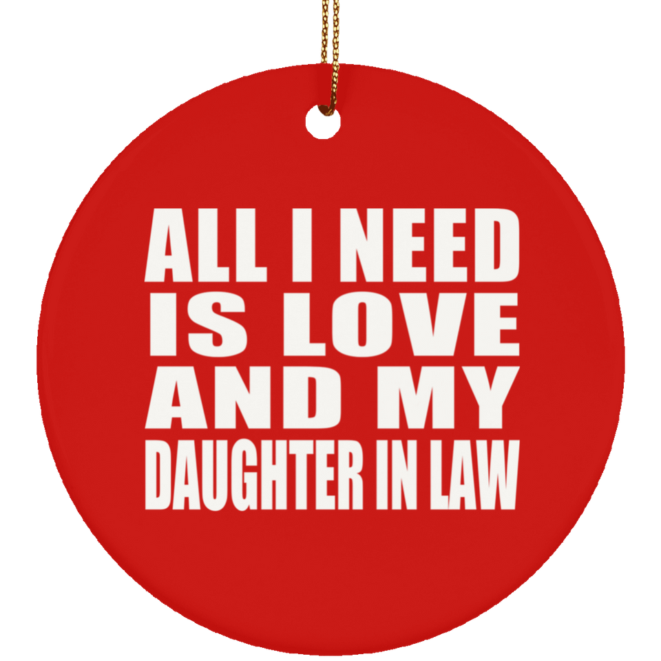 All I Need Is Love And My Daughter In Law - Circle Ornament