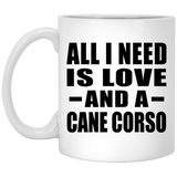 All I Need Is Love And A Cane Corso - 11 Oz Coffee Mug
