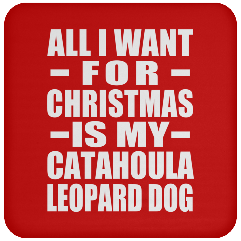 All I Want For Christmas Is My Catahoula Leopard Dog - Coaster