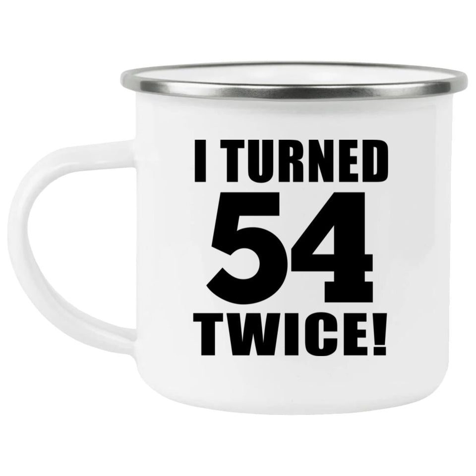 108th Birthday I Turned 54 Twice - 12oz Camping Mug