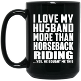 I Love My Husband More Than Horseback Riding - 15 Oz Coffee Mug Black