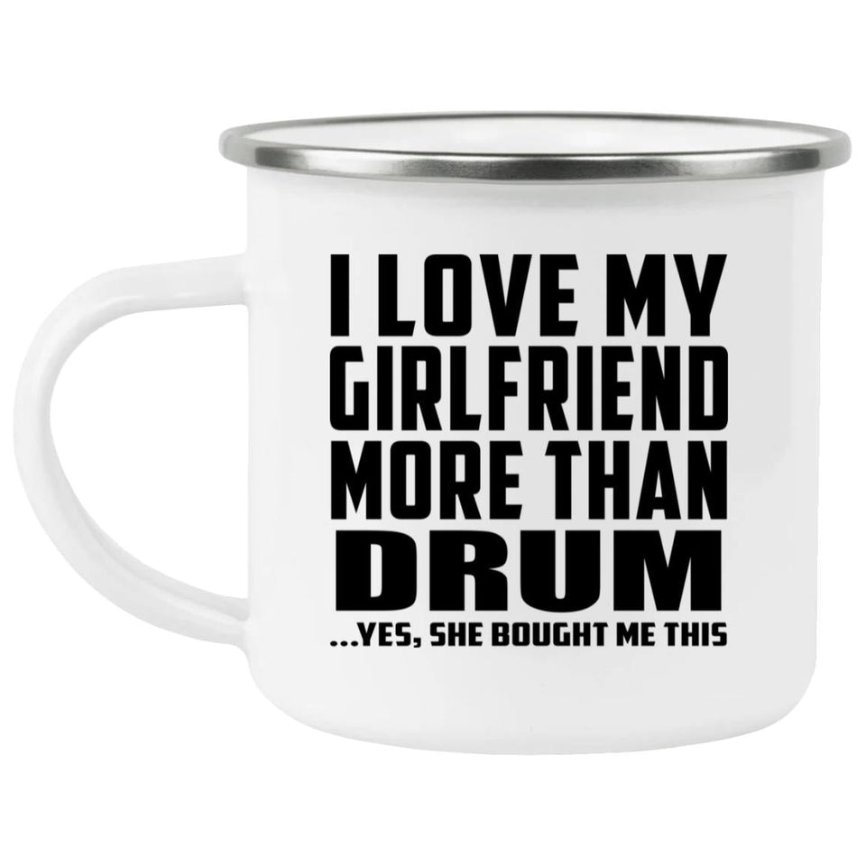 I Love My Girlfriend More Than Drum - 12oz Camping Mug