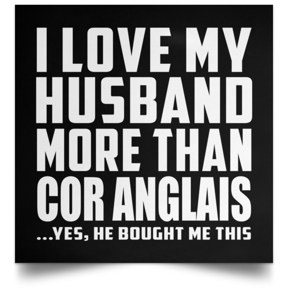 I Love My Husband More Than Cor Anglais - Poster Square