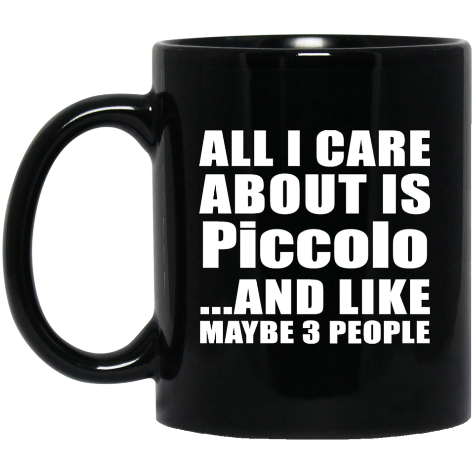 All I Care About Is Piccolo - 11 Oz Coffee Mug Black