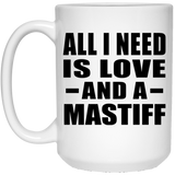 All I Need Is Love And A Mastiff - 15 Oz Coffee Mug
