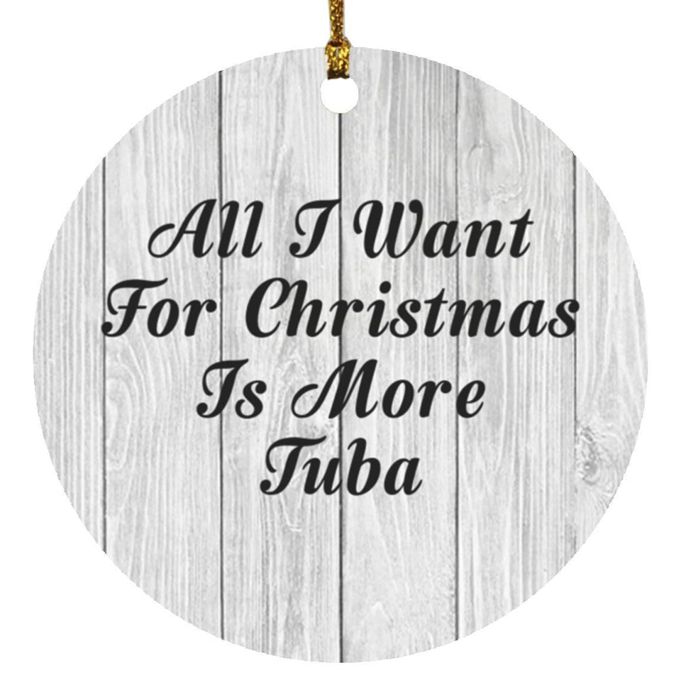 All I Want For Christmas Is More Tuba - Circle Ornament F