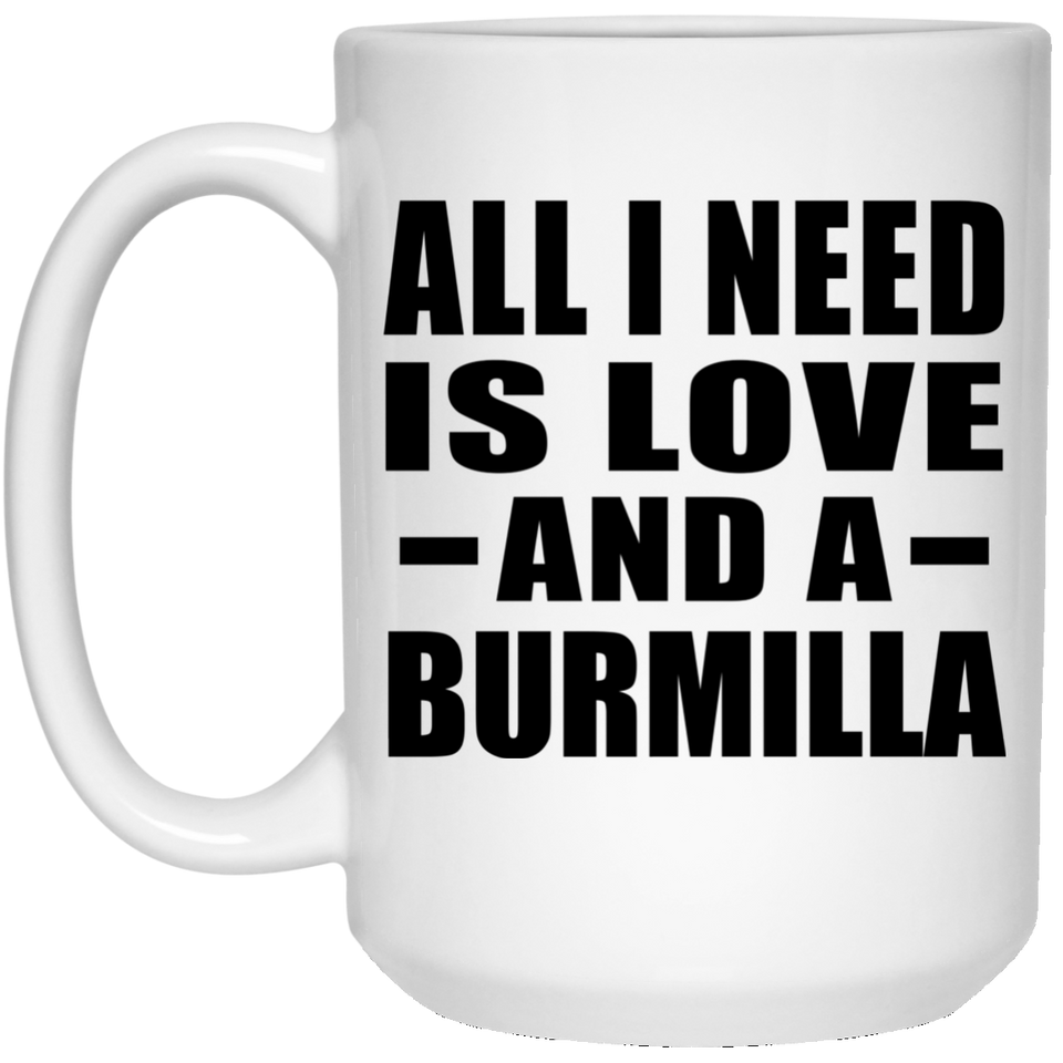 All I Need Is Love And A Burmilla - 15 Oz Coffee Mug