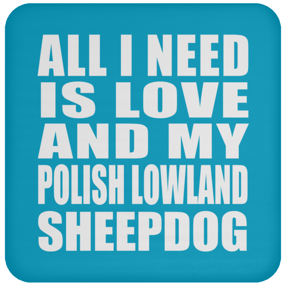 All I Need Is Love And My Polish Lowland Sheepdog - Drink Coaster