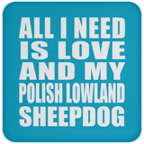 All I Need Is Love And My Polish Lowland Sheepdog - Drink Coaster