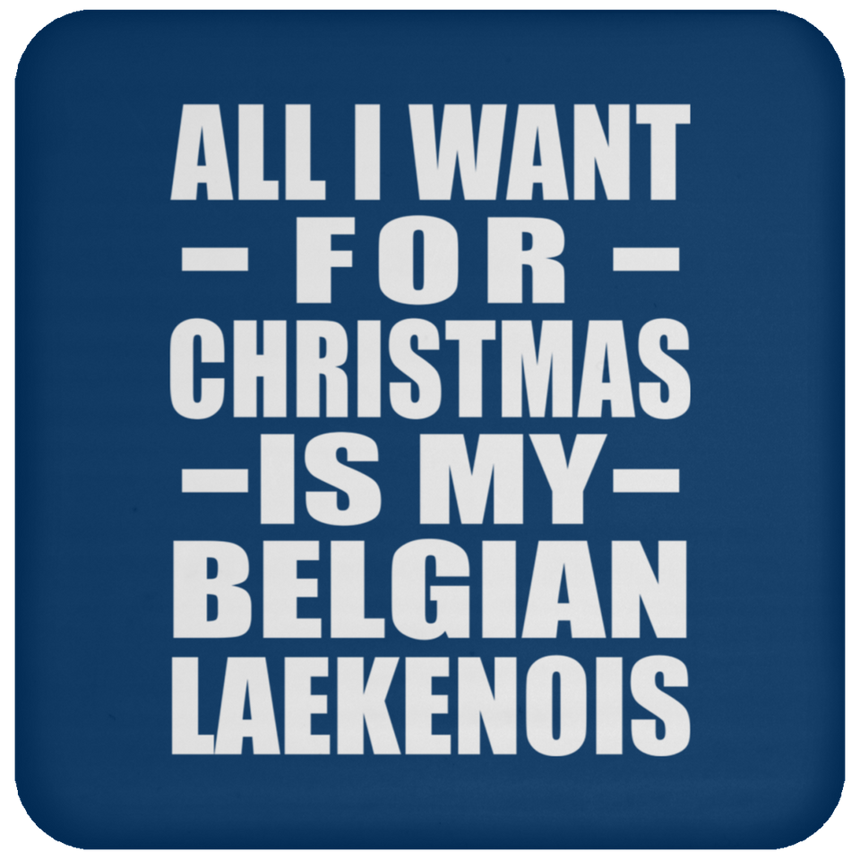 All I Want For Christmas Is My Belgian Laekenois - Coaster