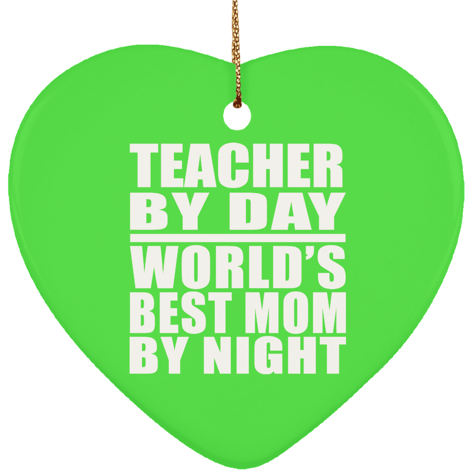 Teacher By Day World's Best Mom By Night - Heart Ornament