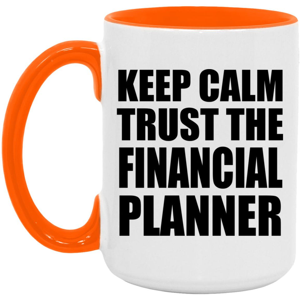 Keep Calm and Trust The Financial Planner - 15oz Accent Mug Orange