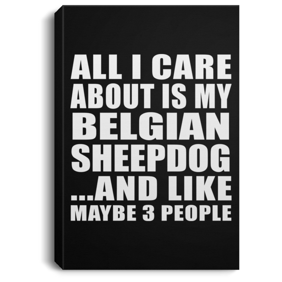 All I Care About Is My Belgian Sheepdog - Canvas Portrait