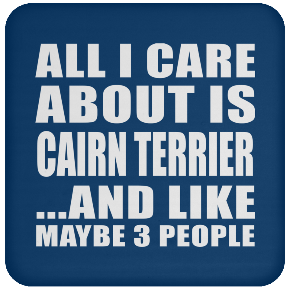 All I Care About Is Cairn Terrier - Drink Coaster