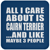 All I Care About Is Cairn Terrier - Drink Coaster