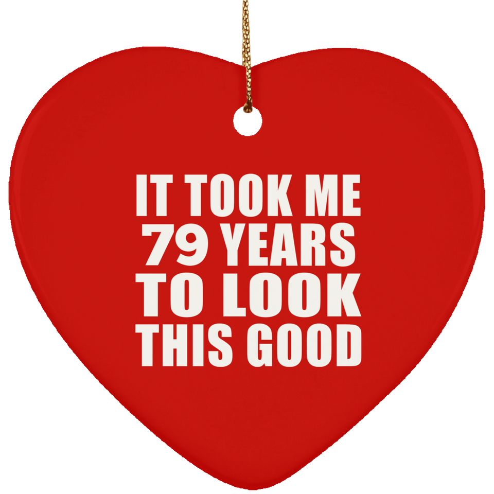79th Birthday Took Me 79 Years To Look This Good - Heart Ornament