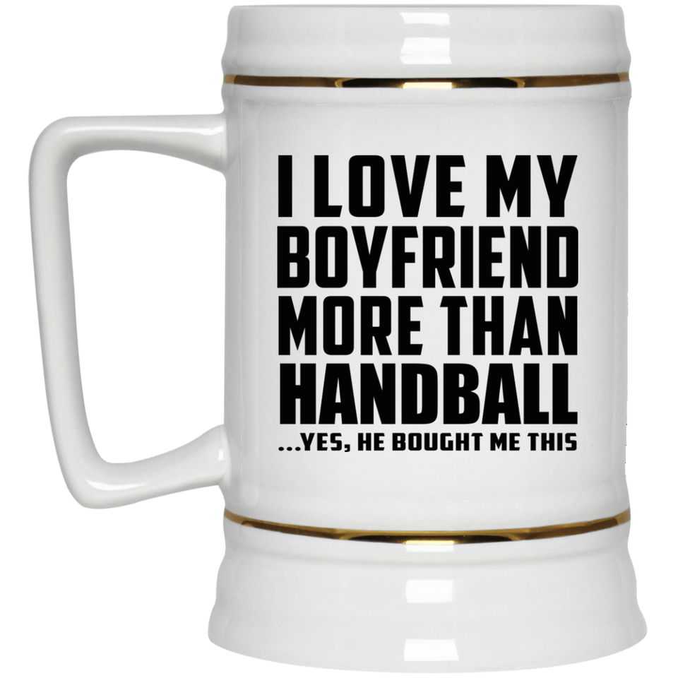 I Love My Boyfriend More Than Handball - Beer Stein