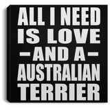 All I Need Is Love And A Australian Terrier - Canvas Square