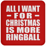 All I Want For Christmas Is More Ringball - Coaster