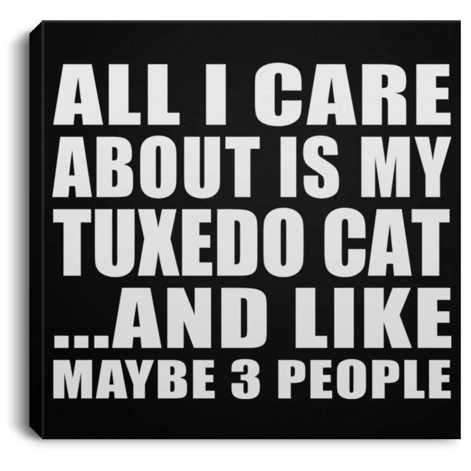 All I Care About Is My Tuxedo Cat - Canvas Square
