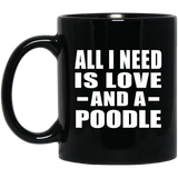 All I Need Is Love And A Poodle - 11 Oz Coffee Mug Black