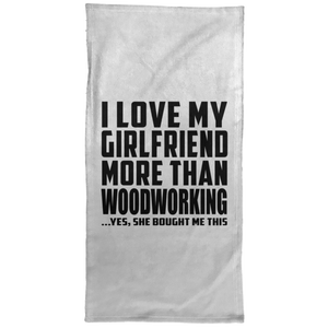 I Love My Girlfriend More Than Woodworking - Hand Towel