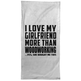 I Love My Girlfriend More Than Woodworking - Hand Towel