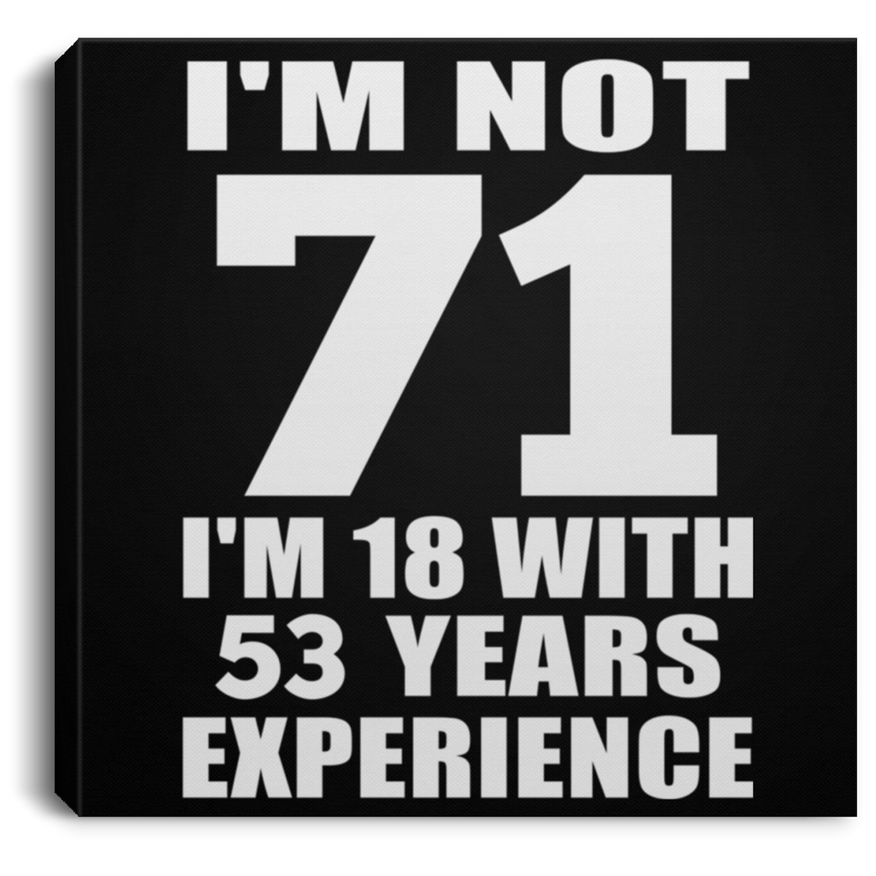 71st Birthday I'm Not 71 I'm 18 With 53 Years Experience - Canvas Square