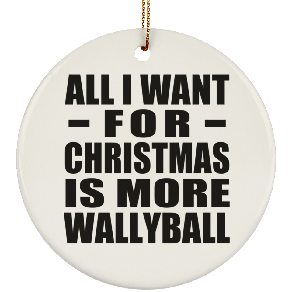 All I Want For Christmas Is More Wallyball - Circle Ornament