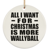All I Want For Christmas Is More Wallyball - Circle Ornament