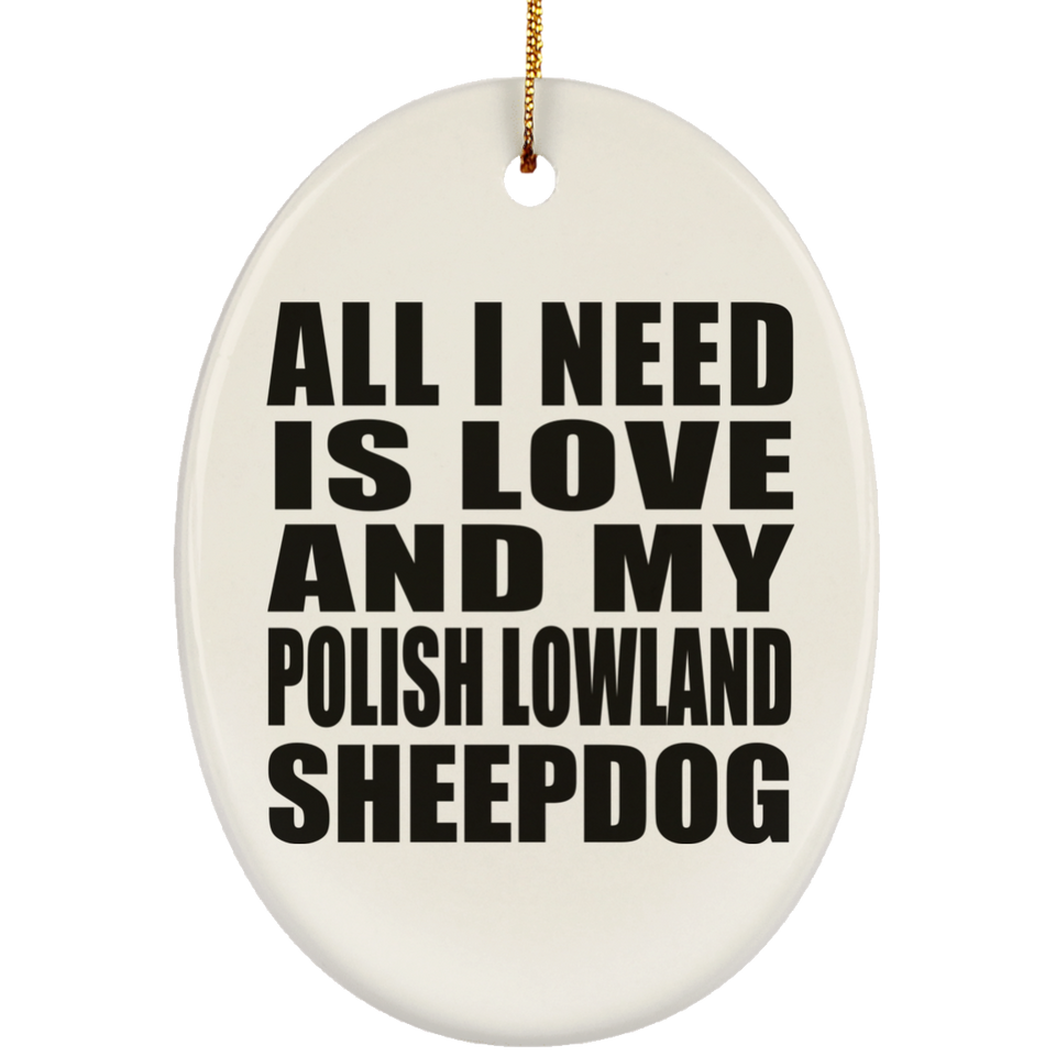 All I Need Is Love And My Polish Lowland Sheepdog - Oval Ornament