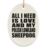 All I Need Is Love And My Polish Lowland Sheepdog - Oval Ornament