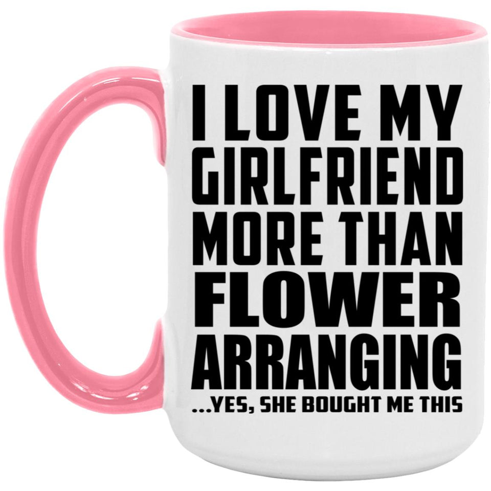 I Love My Girlfriend More Than Flower Arranging - 15oz Accent Mug Pink
