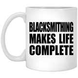 Blacksmithing Makes Life Complete - 11oz Coffee Mug