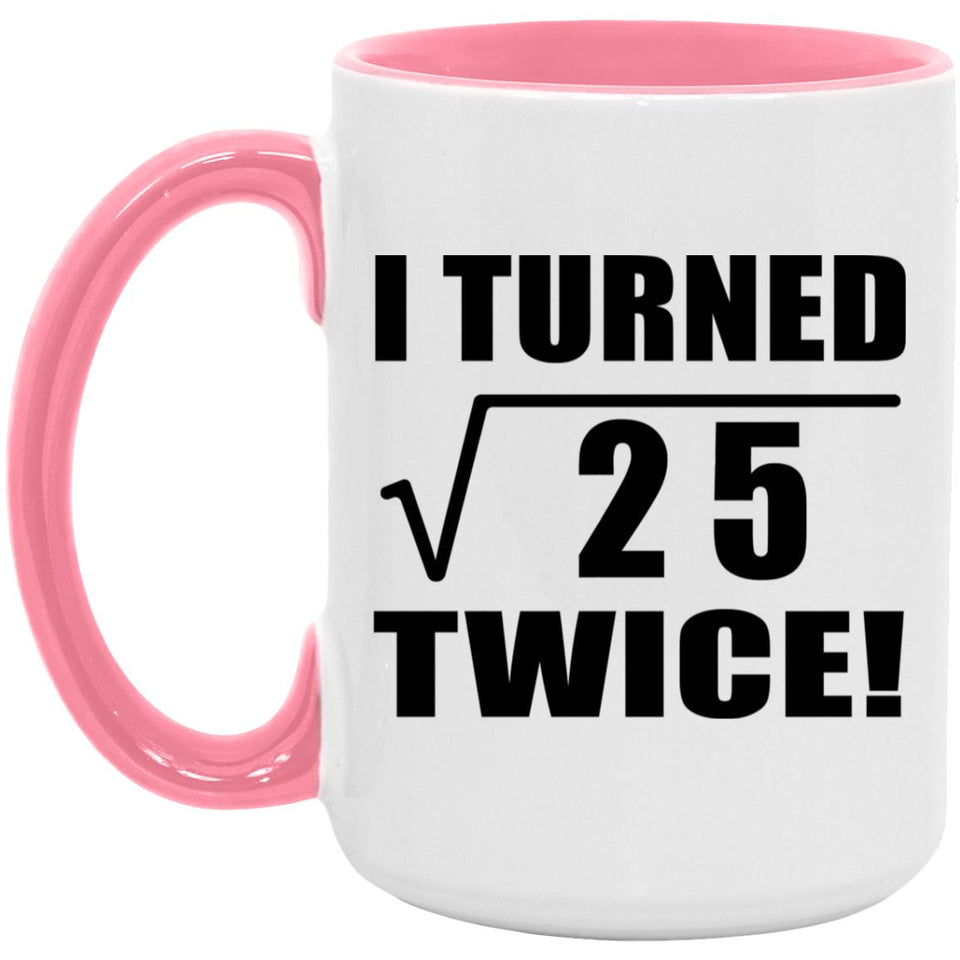 10th Birthday I Turned Square Root of 25 Twice - 15oz Accent Mug Pink