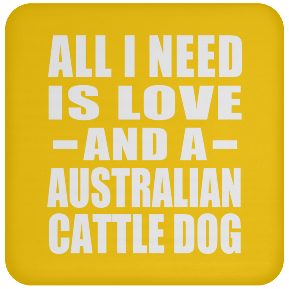 All I Need Is Love And A Australian Cattle Dog - Drink Coaster