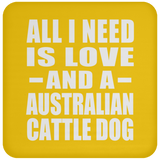 All I Need Is Love And A Australian Cattle Dog - Drink Coaster