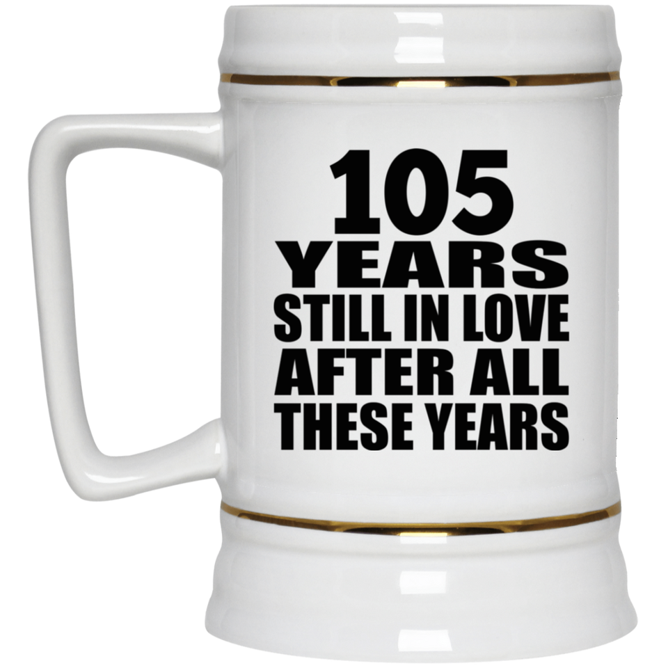 105th Anniversary 105 Years Still In Love After These Years - Beer Stein