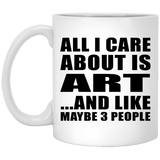 All I Care About Is Art - 11 Oz Coffee Mug
