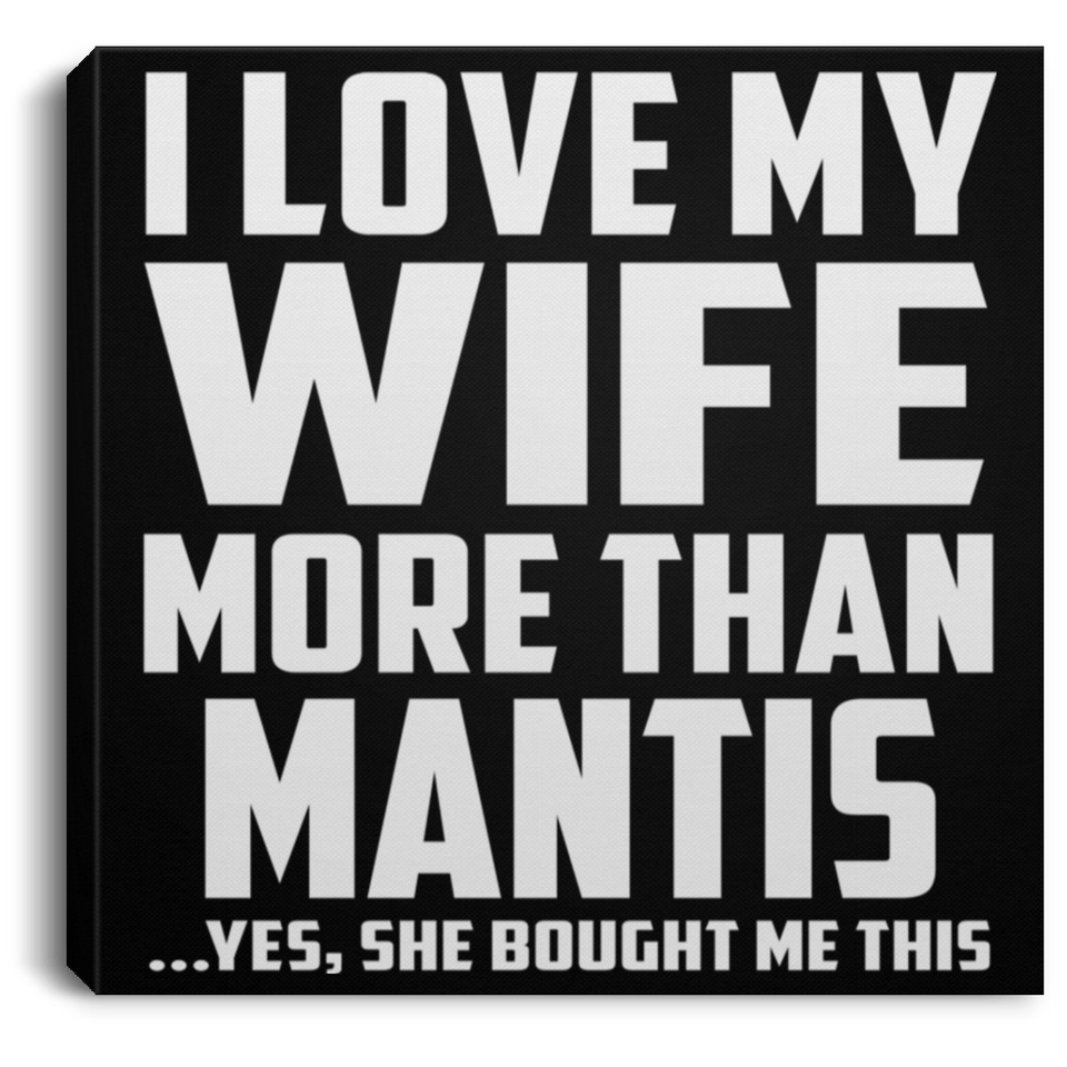I Love My Wife More Than Mantis - Canvas Square
