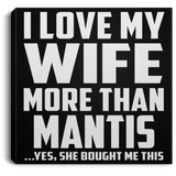 I Love My Wife More Than Mantis - Canvas Square