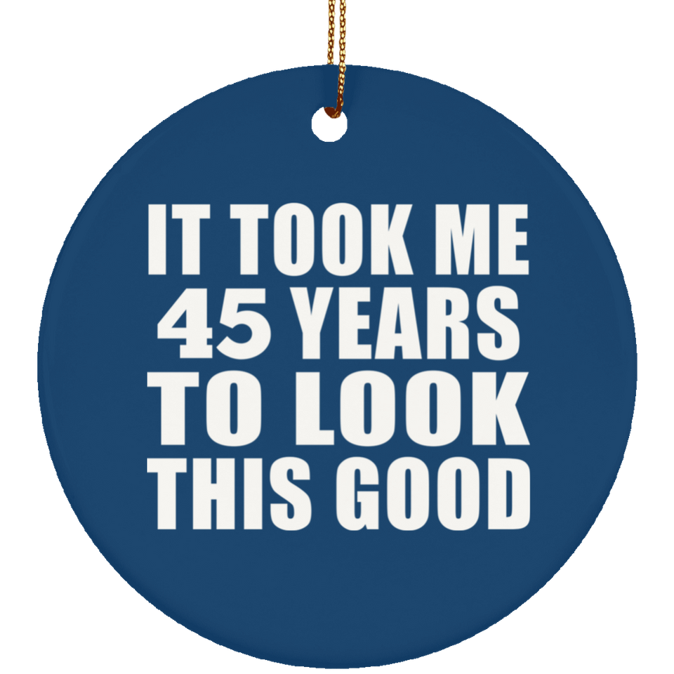 45th Birthday Took Me 45 Years To Look This Good - Circle Ornament