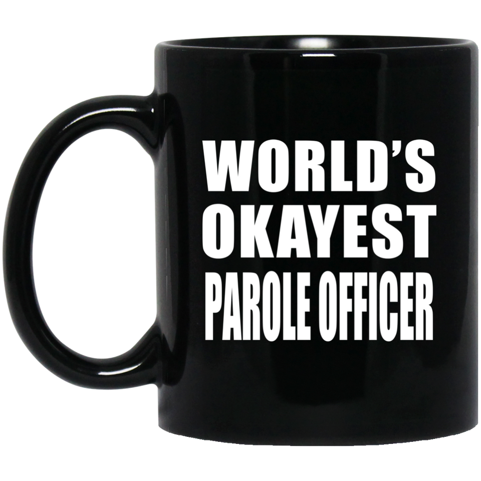 World's Okayest Parole Officer - 11 Oz Coffee Mug Black