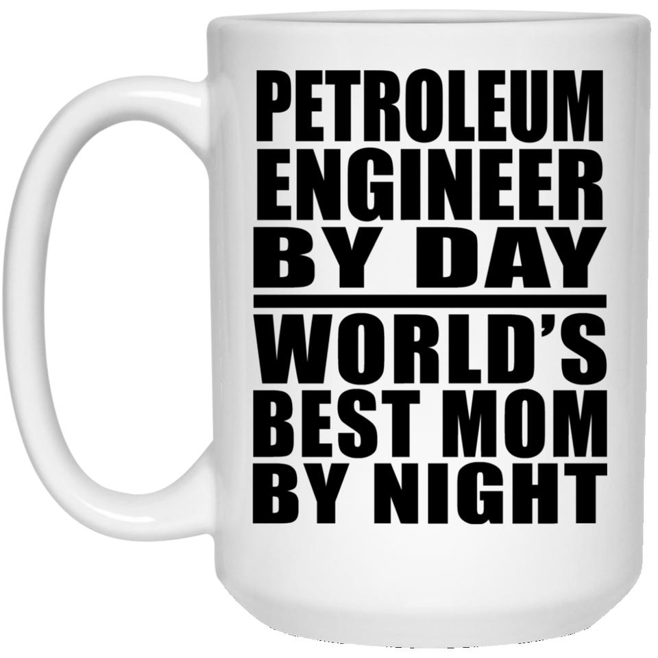 Petroleum Engineer By Day World's Best Mom By Night - 15 Oz Coffee Mug
