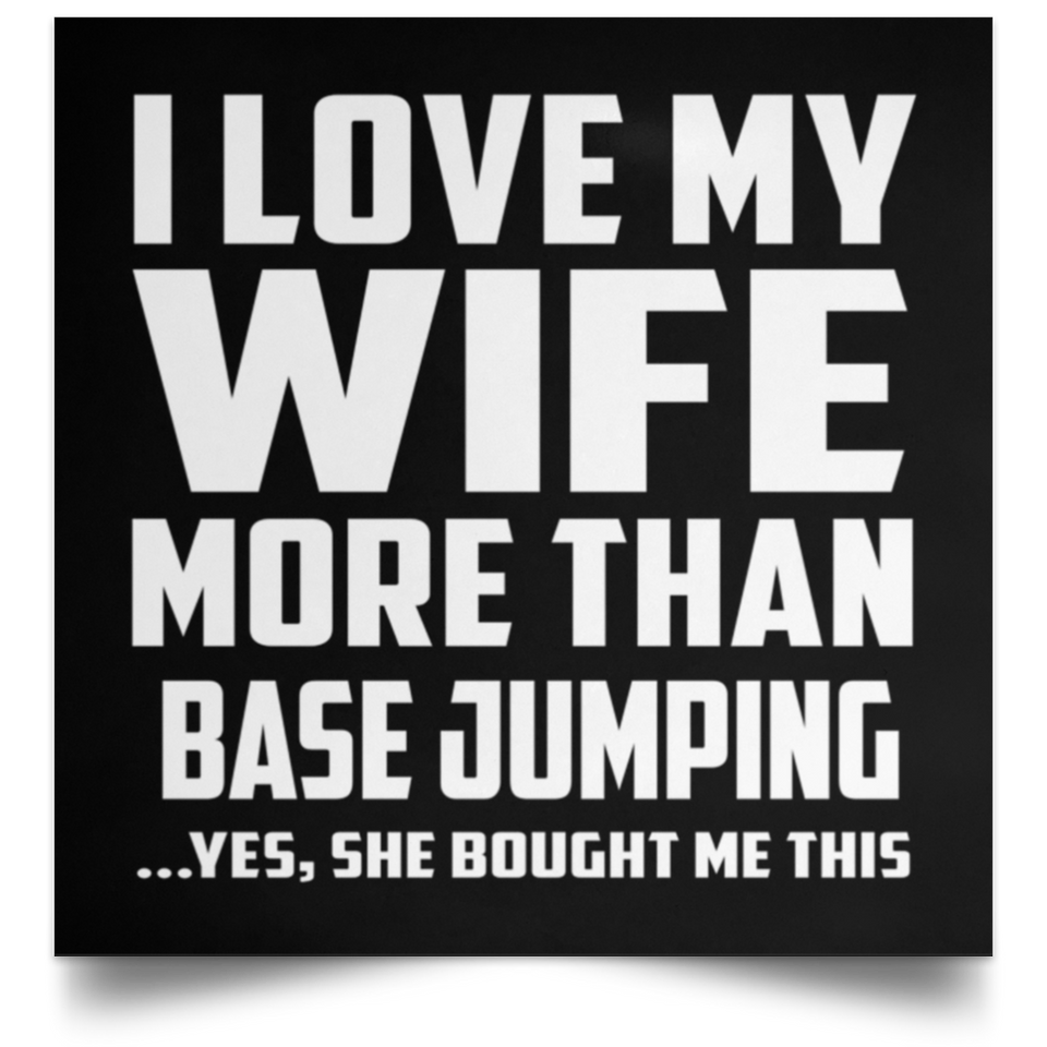 I Love My Wife More Than Base Jumping - Poster Square