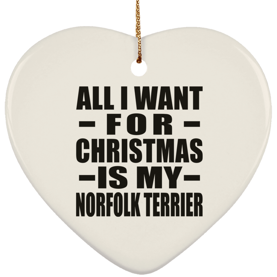 All I Want For Christmas Is My Norfolk Terrier - Heart Ornament