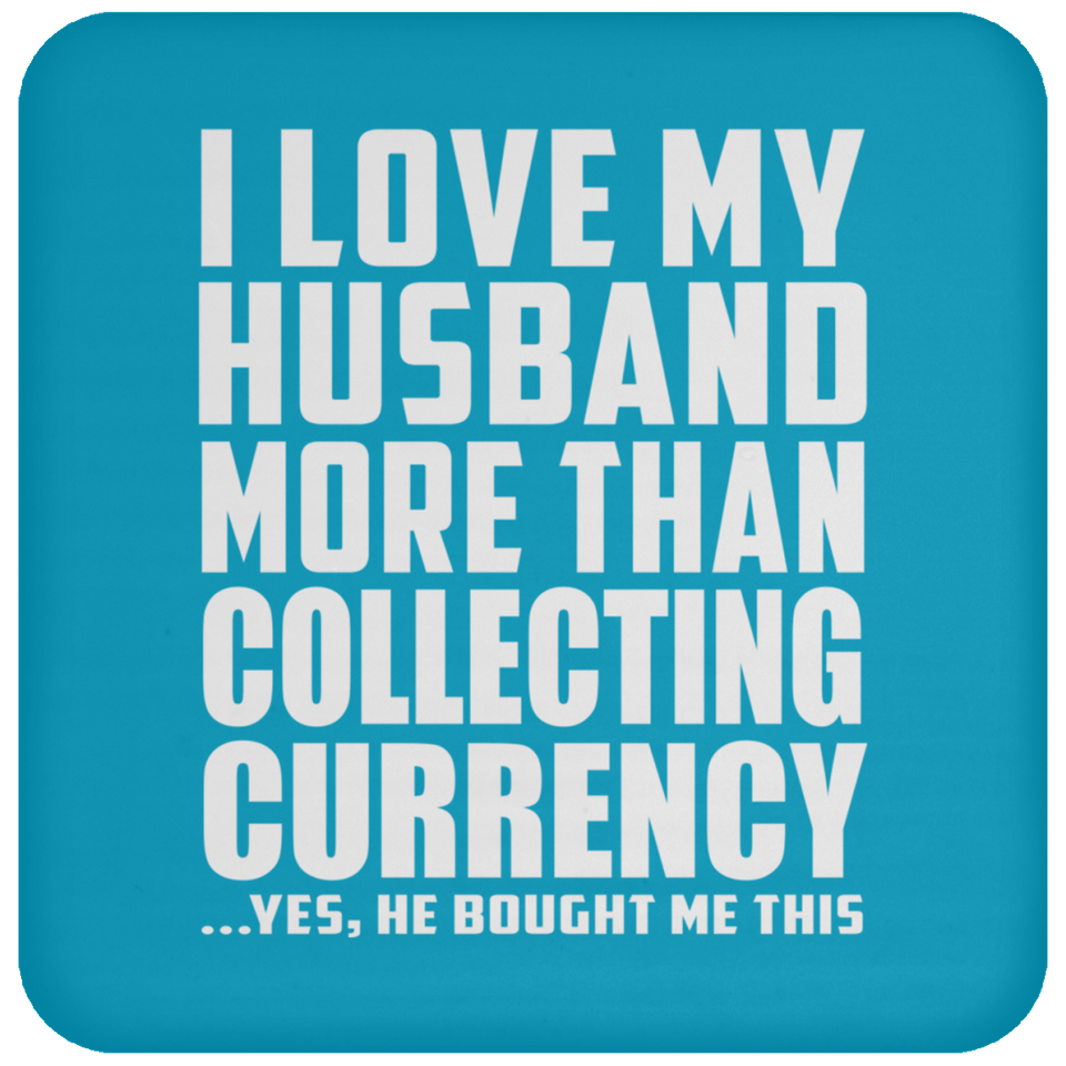 I Love My Husband More Than Collecting Currency - Drink Coaster