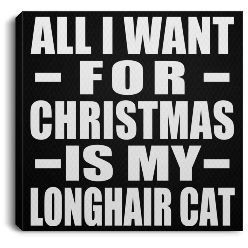 All I Want For Christmas Is My Longhair Cat - Canvas Square