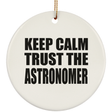 Keep Calm and Trust The Astronomer - Circle Ornament